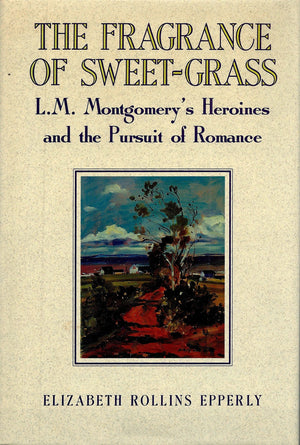 The Fragrance of SweetGrass: L.M. Montgomery's Heroines and the Pursuit of Romance,Used