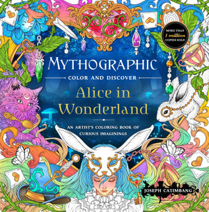 Mythographic Color And Discover: Alice In Wonderland: An ArtistS Coloring Book Of Curious Imaginings