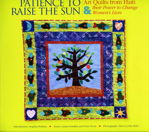 Patience to Raise the Sun: Art Quilts from Haiti Their Power to Change Women's Lives,Used