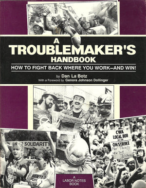 A Troublemaker'S Handbook: How To Fight Back Where You Work  And Win!,New