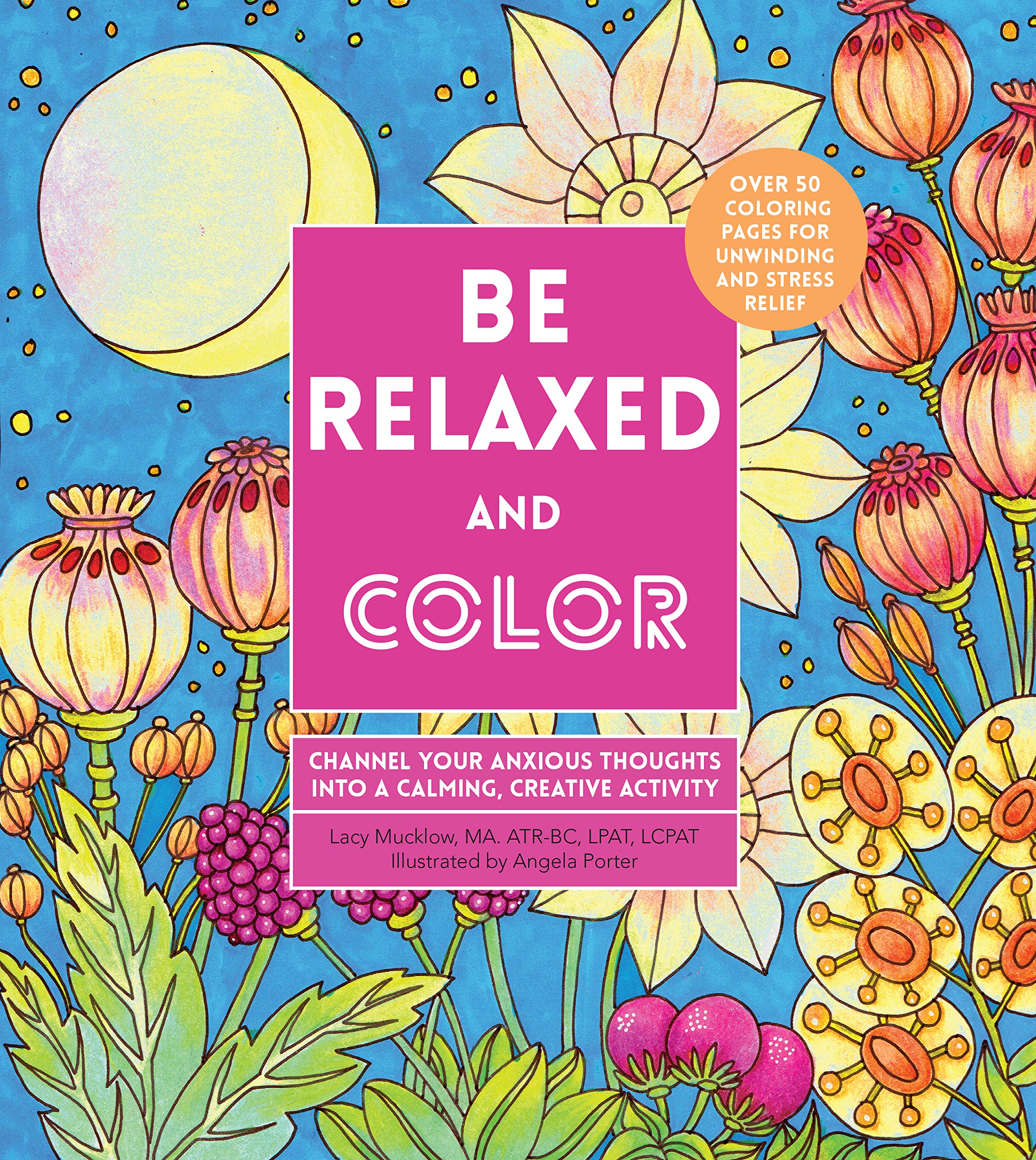 Be Relaxed And Color: Channel Your Anxious Thoughts Into A Calming, Creative Activity (Volume 8) (Creative Coloring, 8)