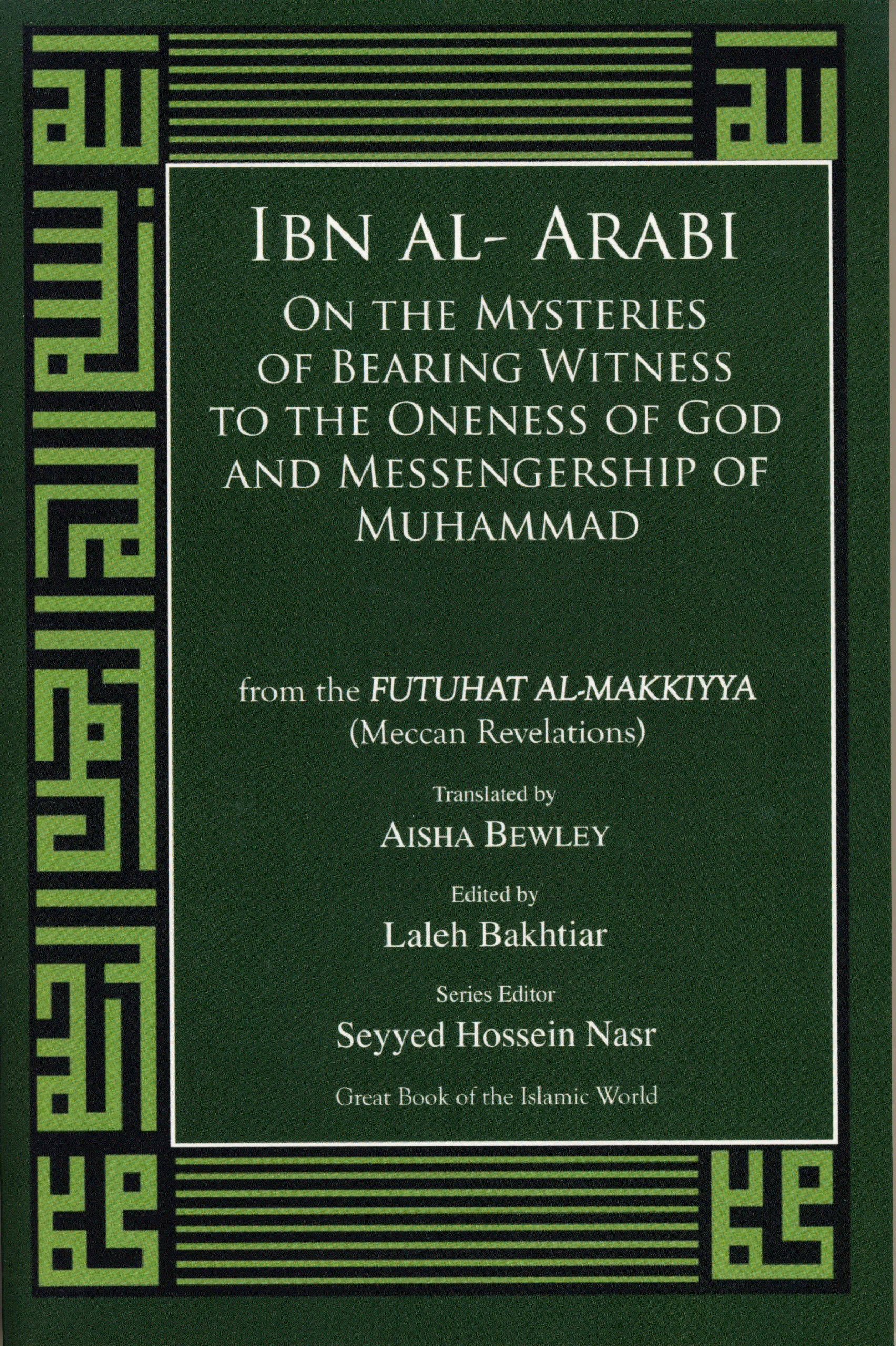 Ibn alArabi: The Mysteries of Bearing Witness to the Oneness of God and Prophethood of Muhammad,New