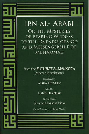 Ibn alArabi: The Mysteries of Bearing Witness to the Oneness of God and Prophethood of Muhammad,New