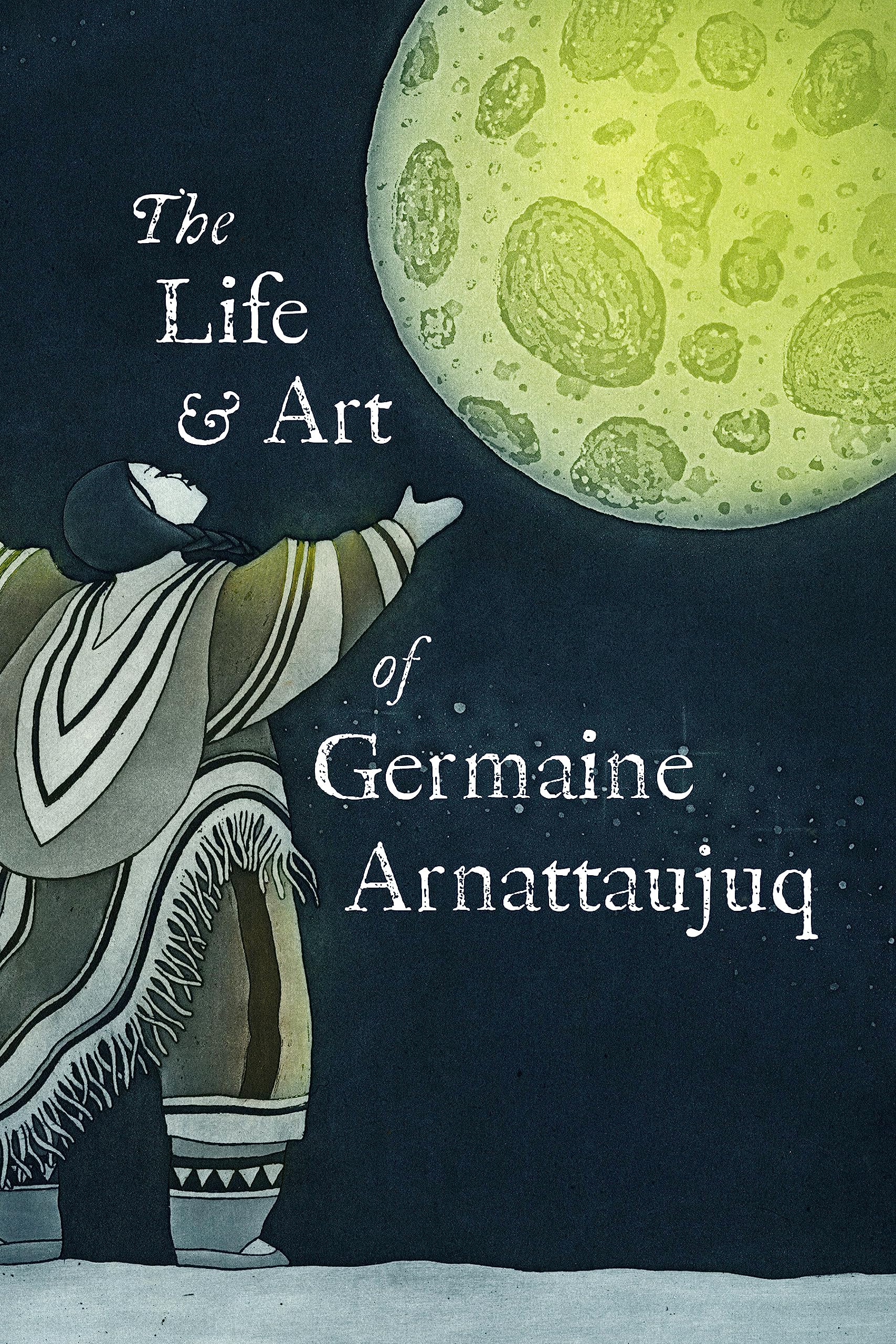 The Life and Art of Germaine Arnattaujuq: English Edition,New