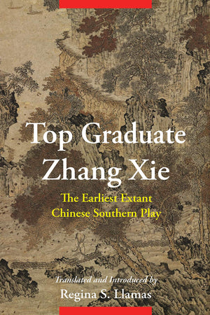 Top Graduate Zhang Xie: The Earliest Extant Chinese Southern Play (Translations from the Asian Classics),New