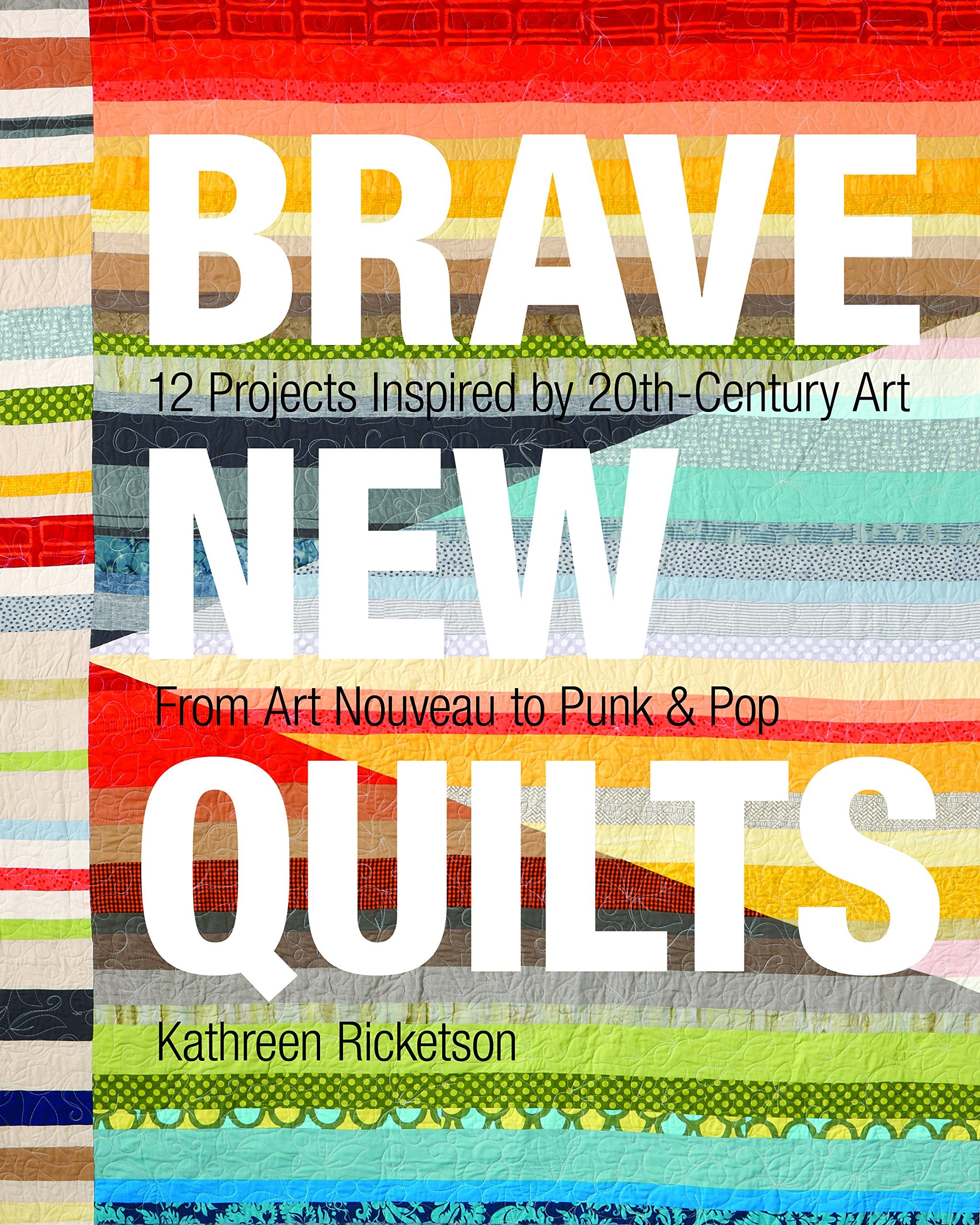Brave New Quilts: 12 Projects Inspired by 20thCentury Art  From Art Nouveau to Punk & Pop,Used