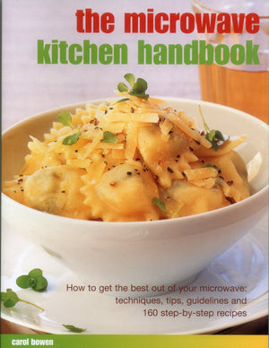 The Microwave Kitchen Handbook: How To Get The Best Out Of Your Microwave: Techniques, Tips, Guidelines And 160 StepByStep Rec,Used