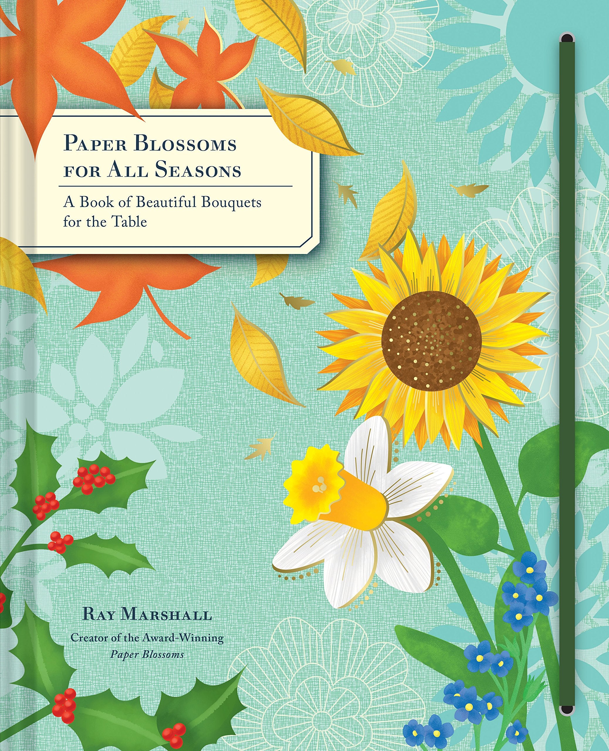 Paper Blossoms For All Seasons: A Book Of Beautiful Bouquets For The Table