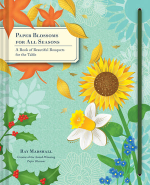 Paper Blossoms For All Seasons: A Book Of Beautiful Bouquets For The Table