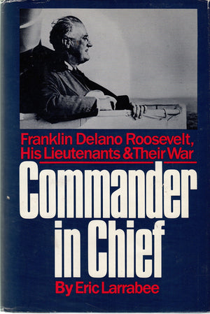 Commander In Chief: Franklin Delano Roosevelt, His Lieutenants, And Their War,New