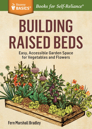 Building Raised Beds: Easy, Accessible Garden Space for Vegetables and Flowers. A Storey BASICS Title,Used