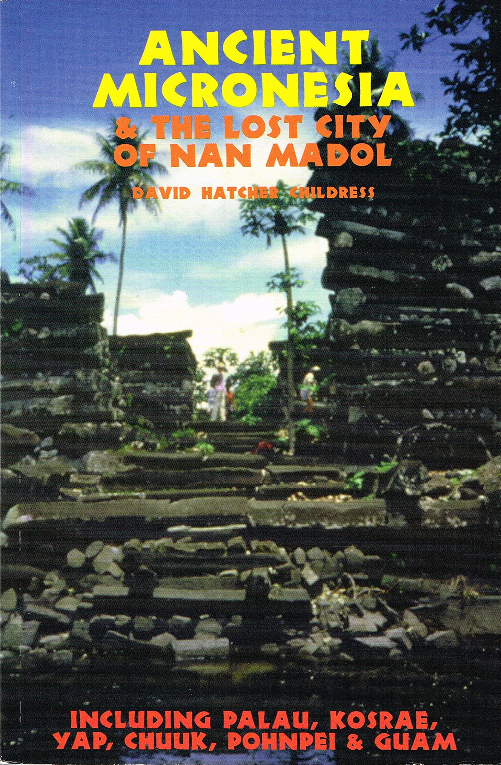 Ancient Micronesia & The Lost City Of Nan Madol: Including Palau, Yap, Kosrae, Chuuk & The Marianas,New