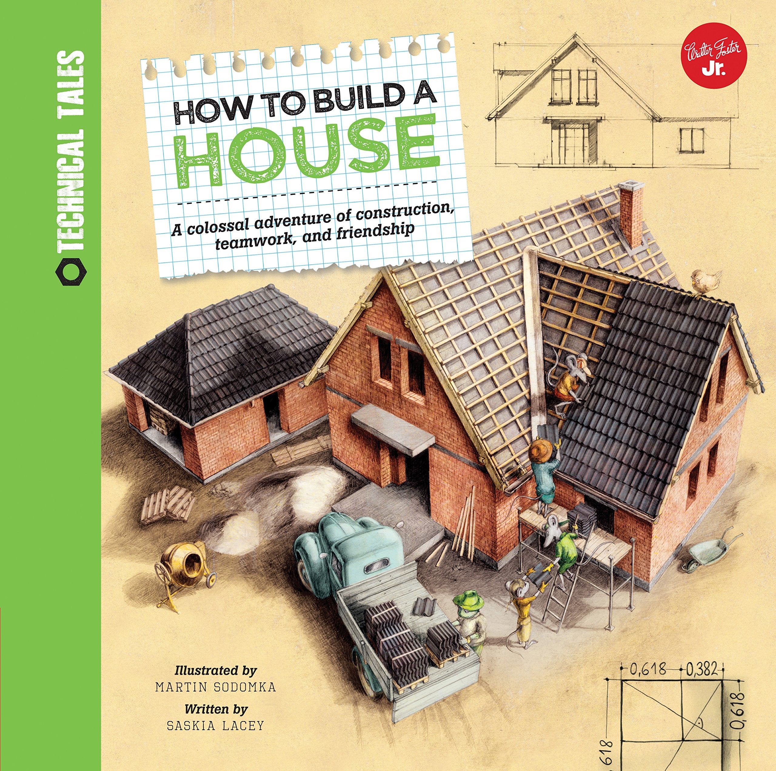 How To Build A House: A Colossal Adventure Of Construction, Teamwork, And Friendship (Technical Tales)