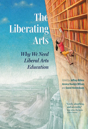 The Liberating Arts: Why We Need Liberal Arts Education,New