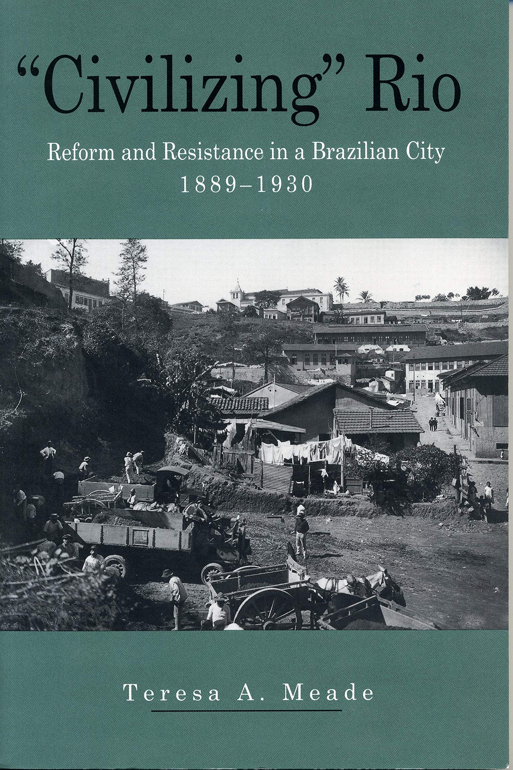Civilizing Rio: Reform and Resistance in a Brazilian City, 18891930,New