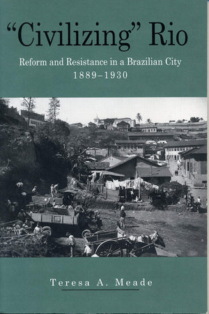 Civilizing Rio: Reform and Resistance in a Brazilian City, 18891930,New