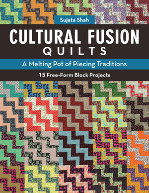 Cultural Fusion Quilts: A Melting Pot of Piecing Traditions  15 FreeForm Block Projects