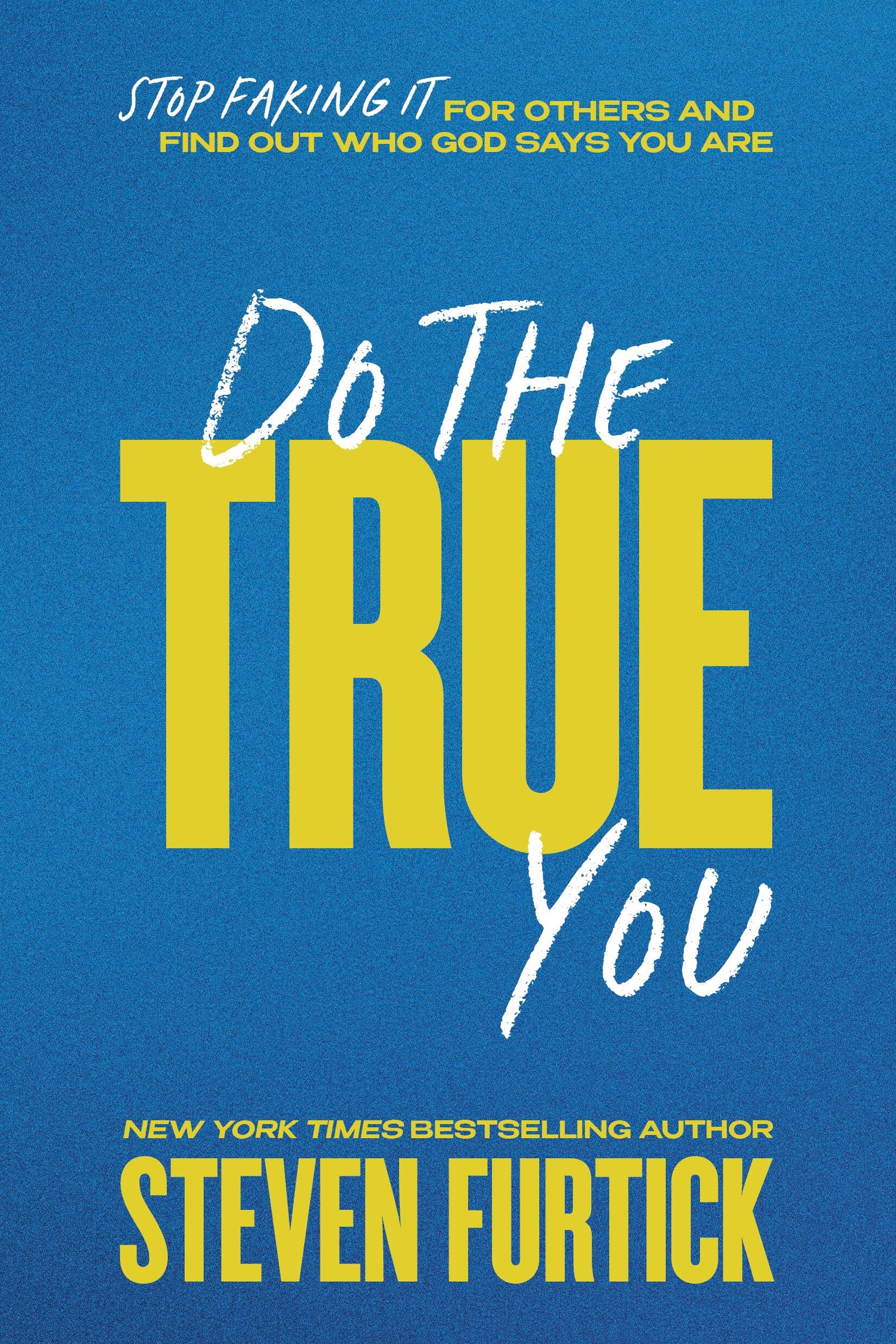 Do The True You: Stop Faking It For Others And Find Out Who God Says You Are