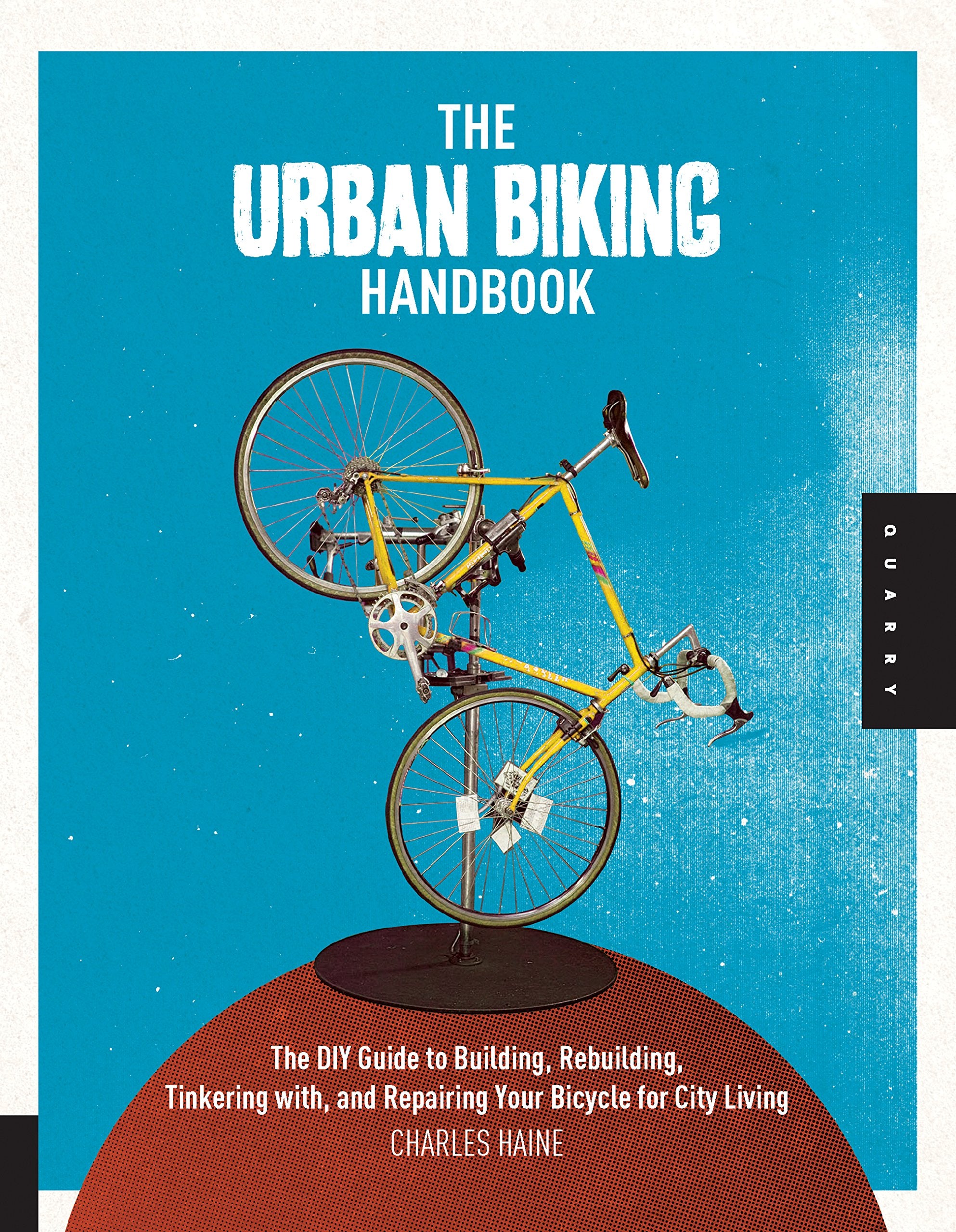 The Urban Biking Handbook: The DIY Guide to Building, Rebuilding, Tinkering with, and Repairing Your Bicycle for City Living,Used