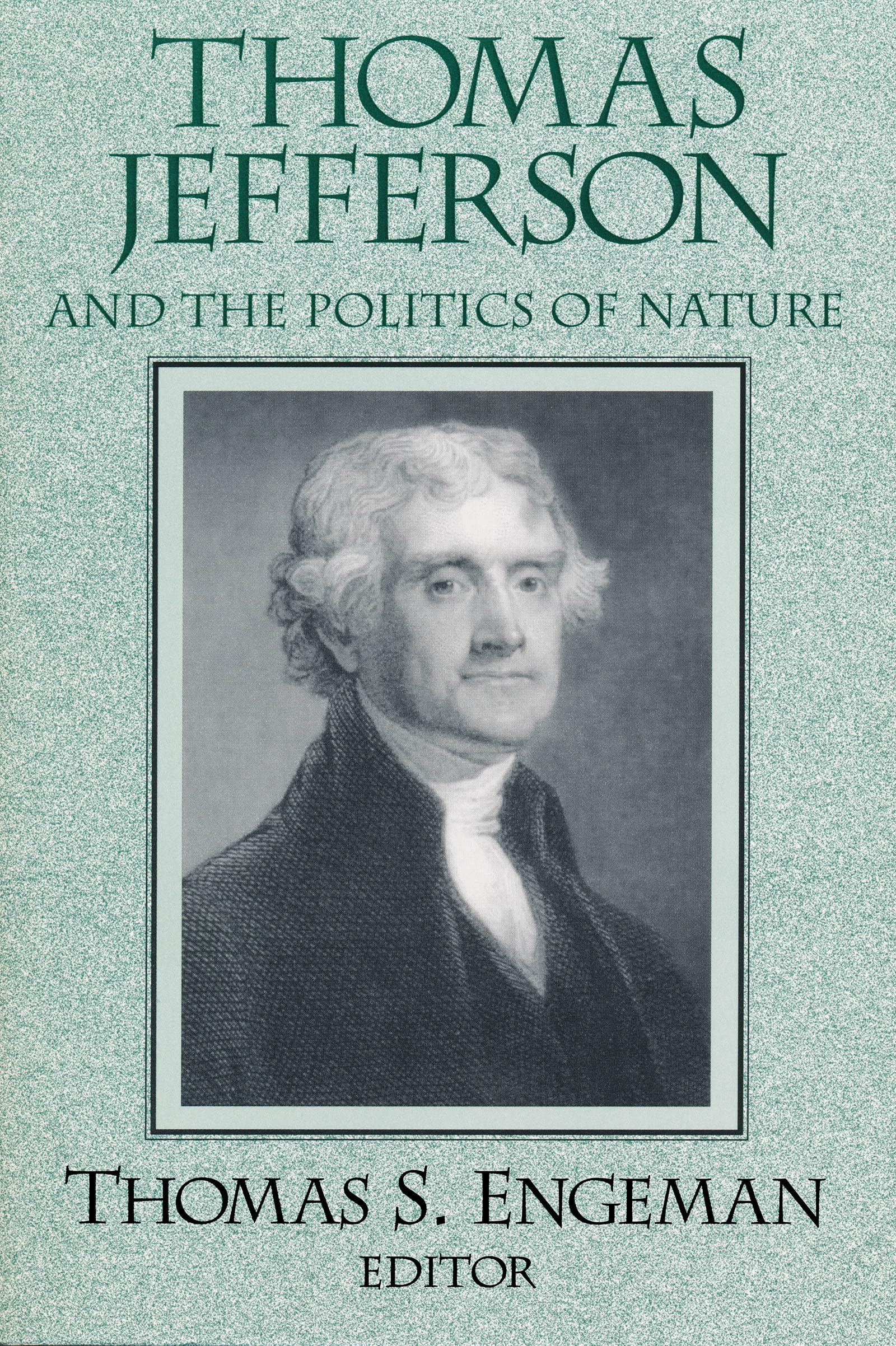 Thomas Jefferson And The Politics Of Nature (Frank M. Covey, Jr., Loyola Lectures In Political Analysis)