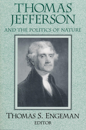 Thomas Jefferson And The Politics Of Nature (Frank M. Covey, Jr., Loyola Lectures In Political Analysis)