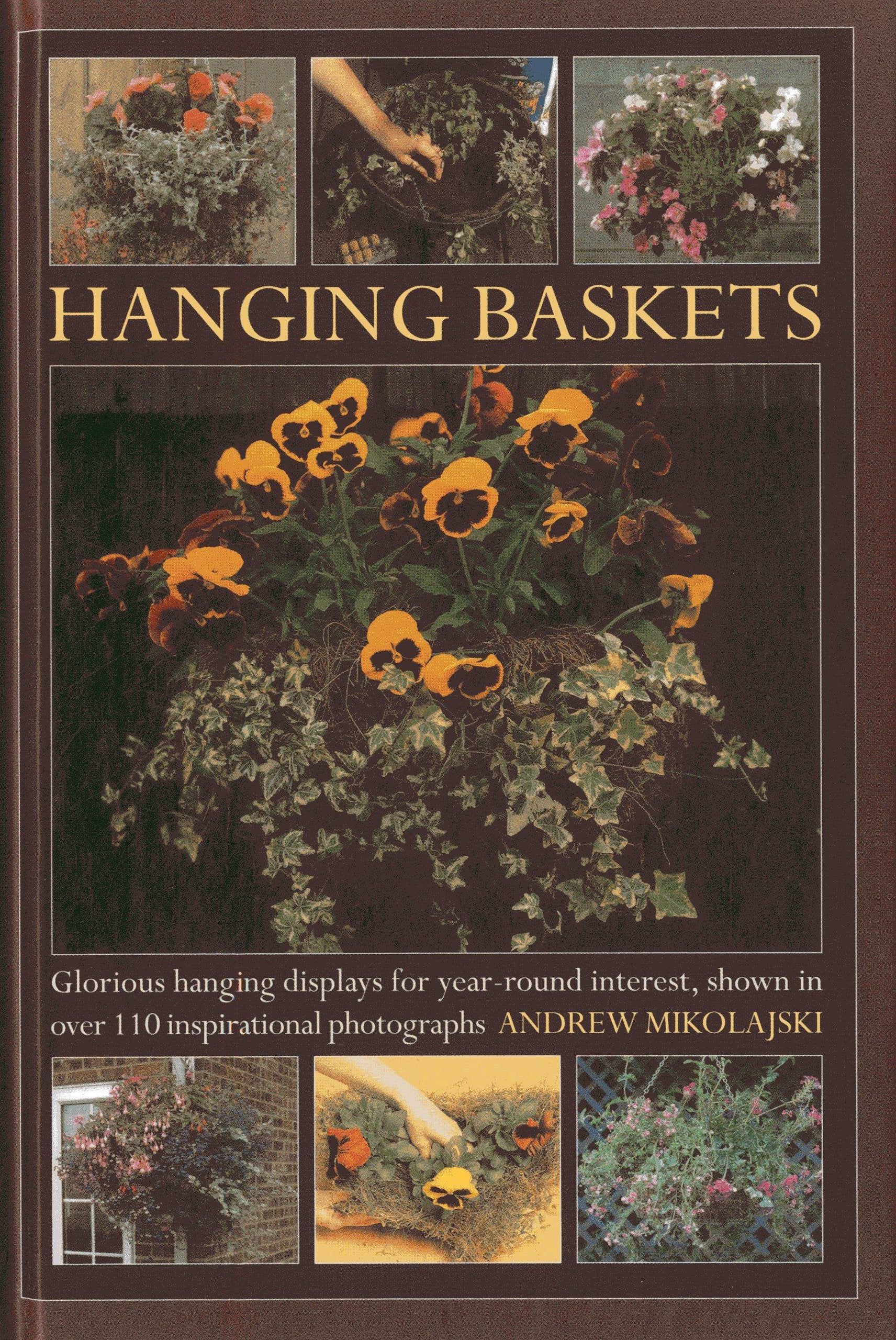 Hanging Baskets: Glorious hanging displays for yearround interest, shown in over 110 inspirational photographs,New