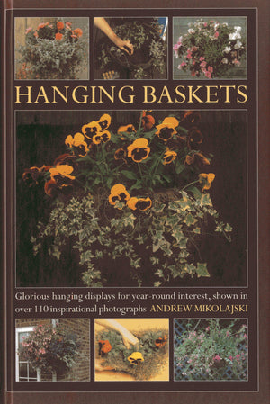 Hanging Baskets: Glorious hanging displays for yearround interest, shown in over 110 inspirational photographs,New