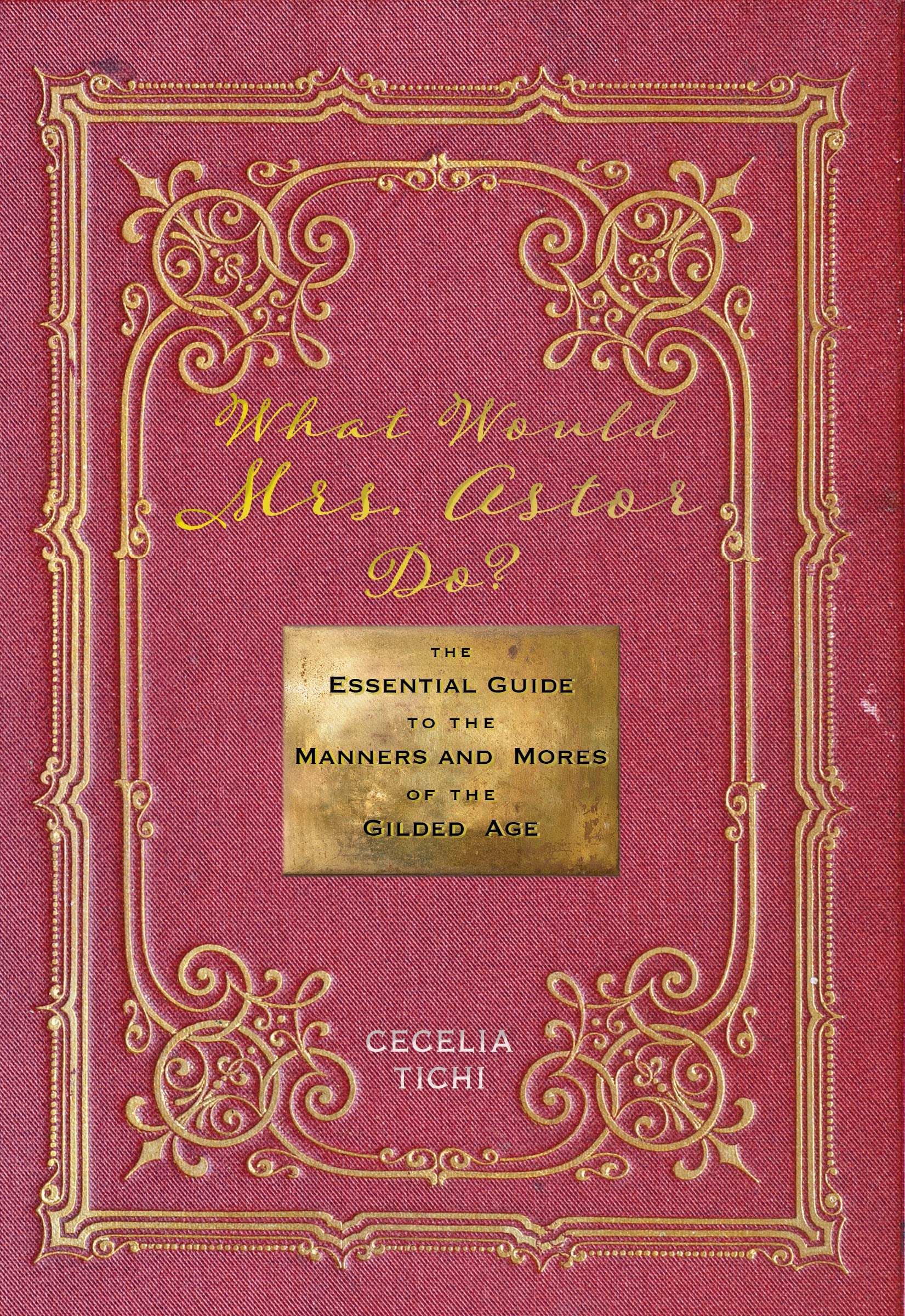 What Would Mrs. Astor Do?: The Essential Guide to the Manners and Mores of the Gilded Age (Washington Mews Books, 5),Used