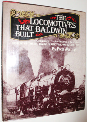 The Locomotives That Baldwin Built: Containing a Complete Facsimile of the Original History Of The Baldwin Locomotive Works, 183,Used