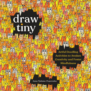 Draw Tiny: Artful Doodling Activities To Awaken Creativity And Foster Mindfulness