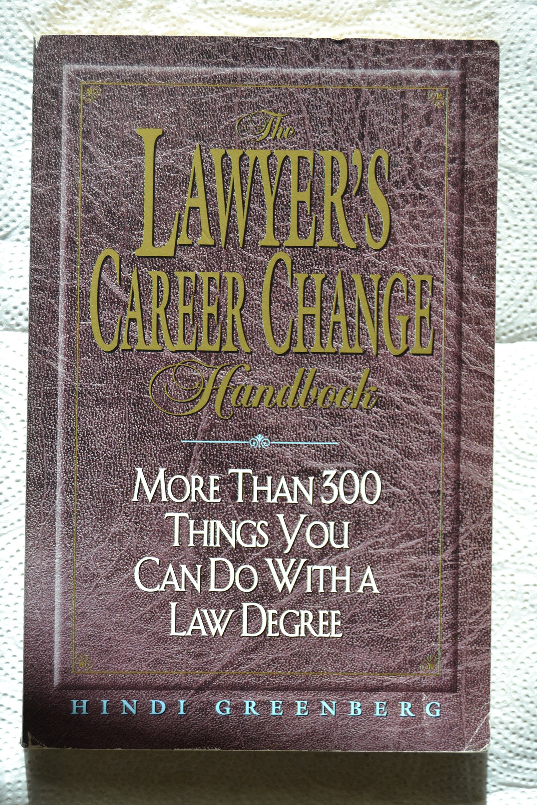 The Lawyer's Career Change Handbook: More Than 300 Things You Can Do With a Law Degree, Updated and Revised,New