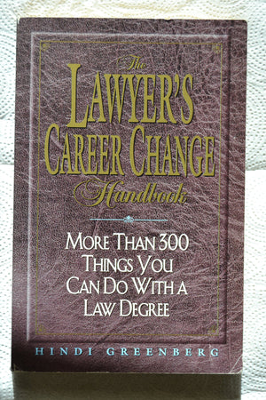 The Lawyer's Career Change Handbook: More Than 300 Things You Can Do With a Law Degree, Updated and Revised,New