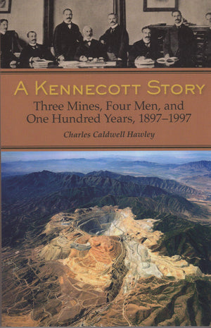 A Kennecott Story: Three Mines, Four Men, and One Hundred Years, 18871997,Used