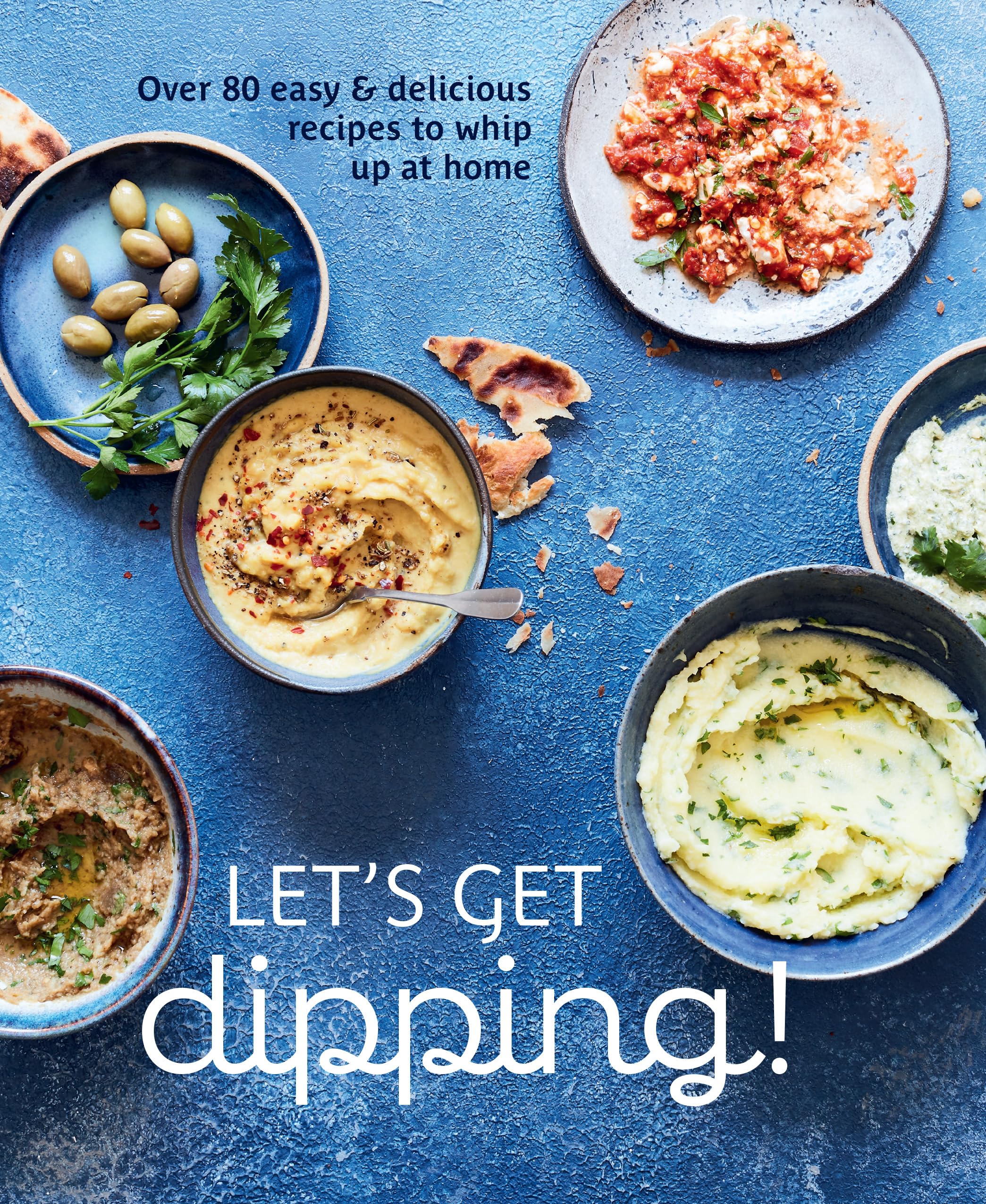 Let's Get dipping!: Over 80 easy & delicious recipes to whip up at home,New