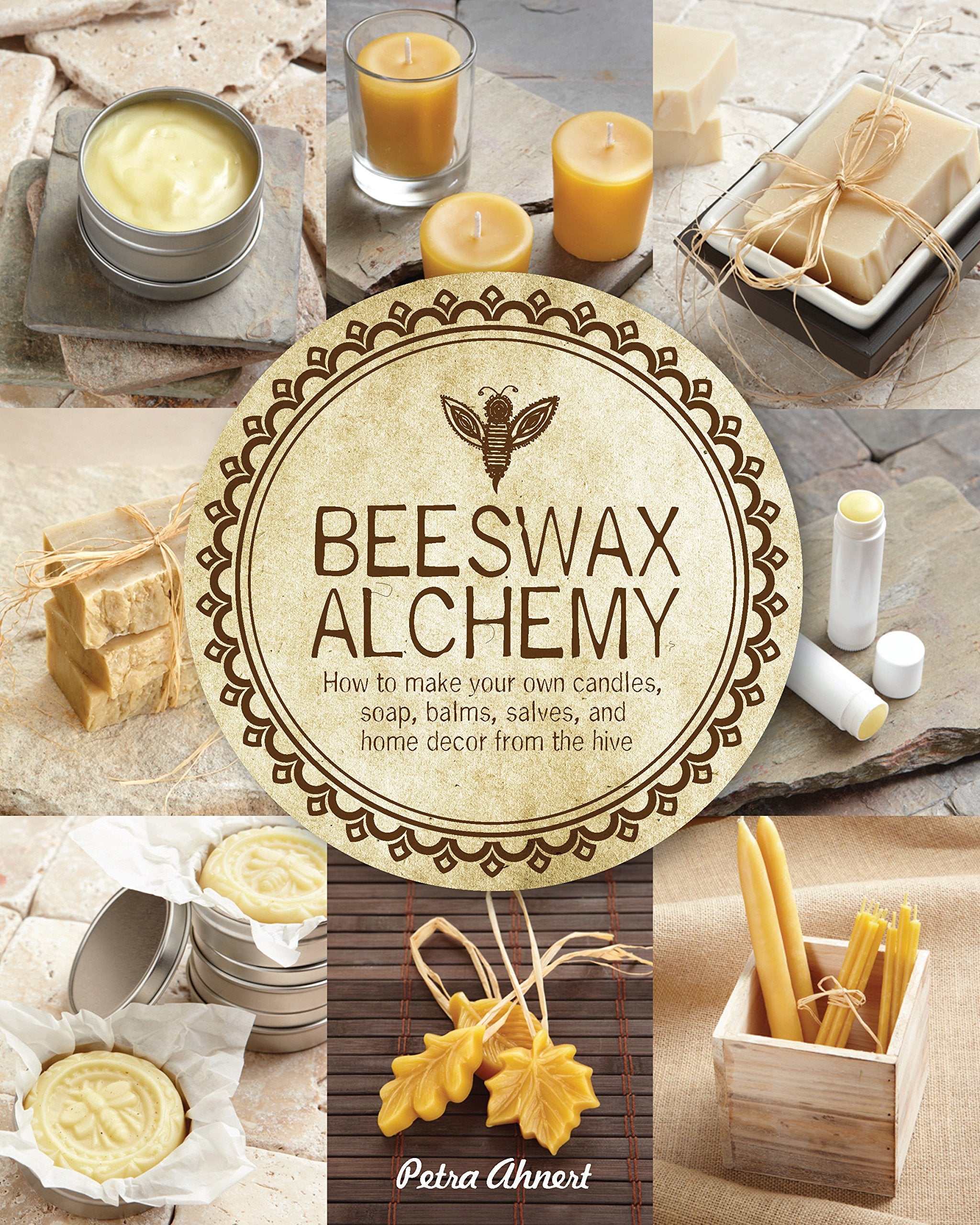 Beeswax Alchemy: How to Make Your Own Soap, Candles, Balms, Creams, and Salves from the Hive,New