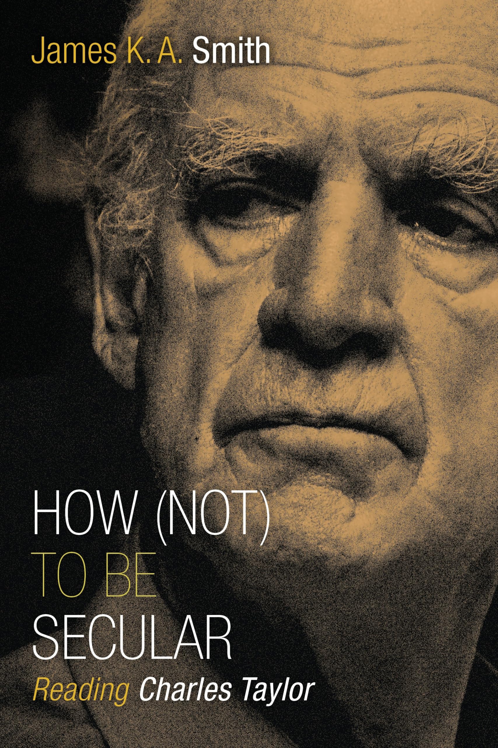 How (Not) To Be Secular: Reading Charles Taylor