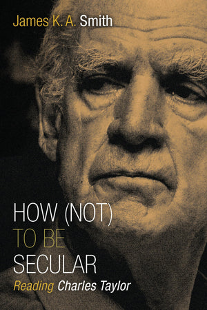 How (Not) To Be Secular: Reading Charles Taylor