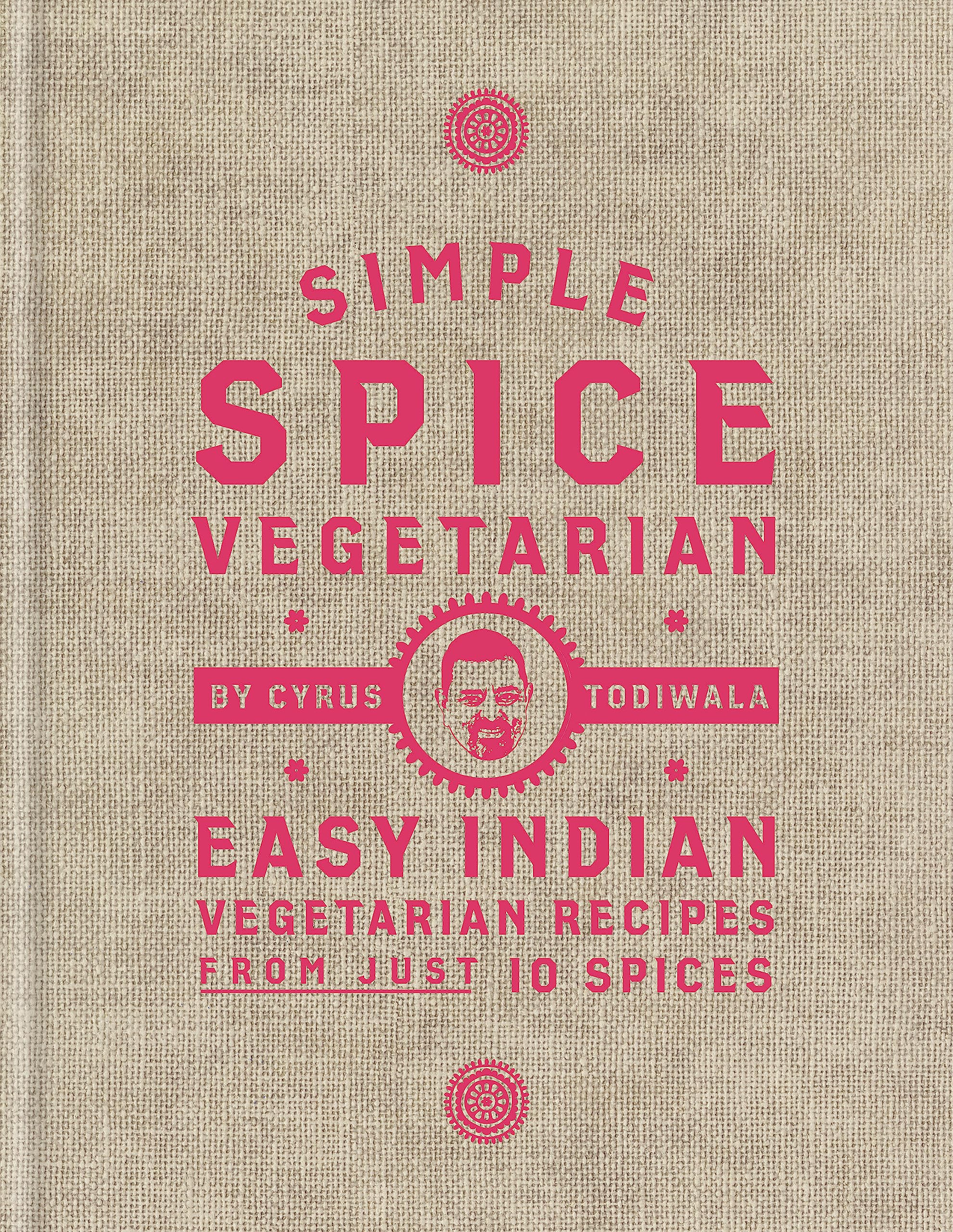 Simple Spice Vegetarian: Easy Indian Vegetarian Recipes From Just 10 Spices
