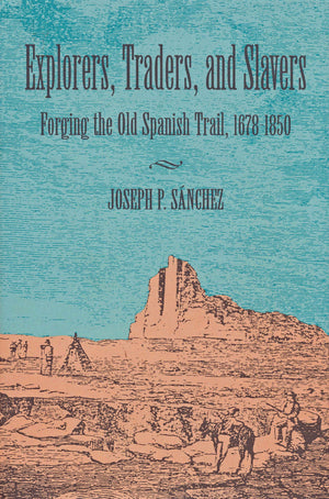 Explorers, Traders, and Slavers: Forging the Old Spanish Trail, 16781850,New
