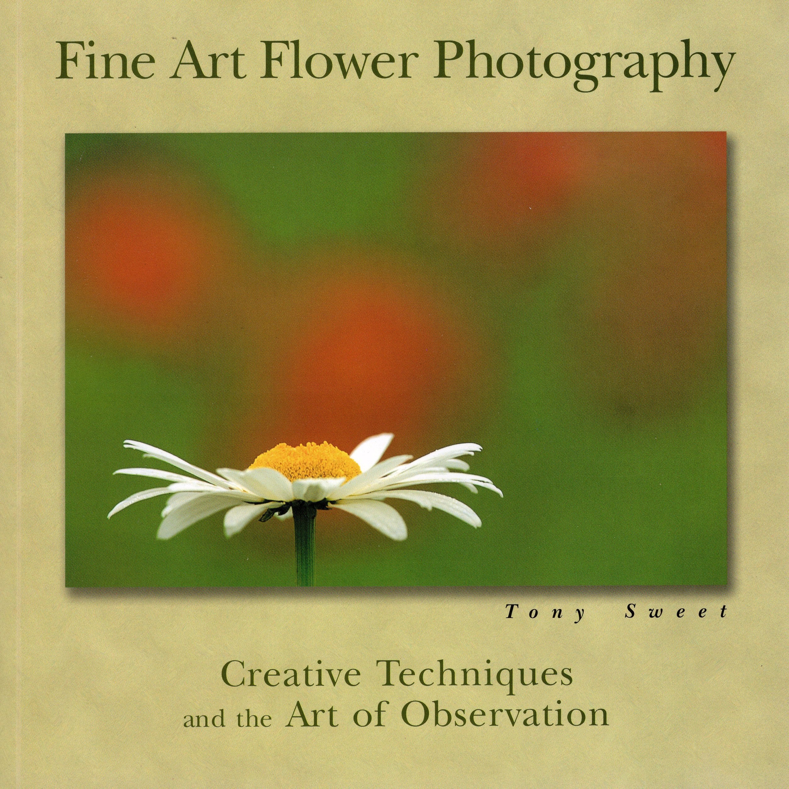 Fine Art Flower Photography: Creative Techniques and the Art of Observation,New