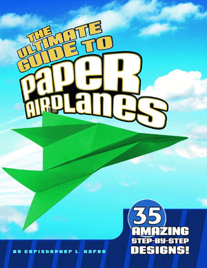 The Ultimate Guide to Paper Airplanes: 35 Amazing StepByStep Designs!,New