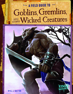 A Field Guide to Goblins, Gremlins, and Other Wicked Creatures (Fantasy Field Guides),Used