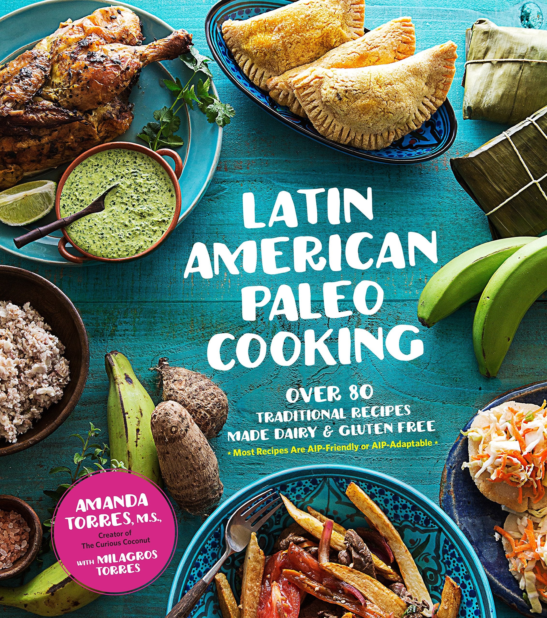 Latin American Paleo Cooking: Over 80 Traditional Recipes Made Grain And Gluten Free