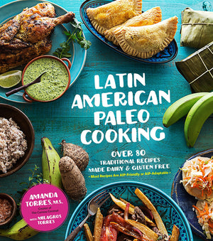 Latin American Paleo Cooking: Over 80 Traditional Recipes Made Grain And Gluten Free