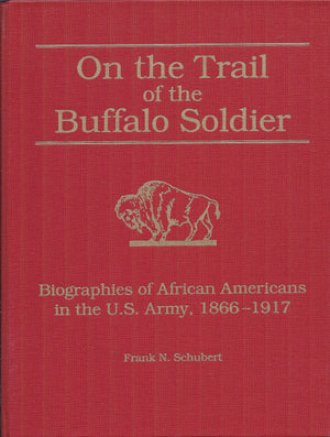 On The Trail Of The Buffalo Soldier: Biographies Of African Americans In The U.S. Army, 18661917,New