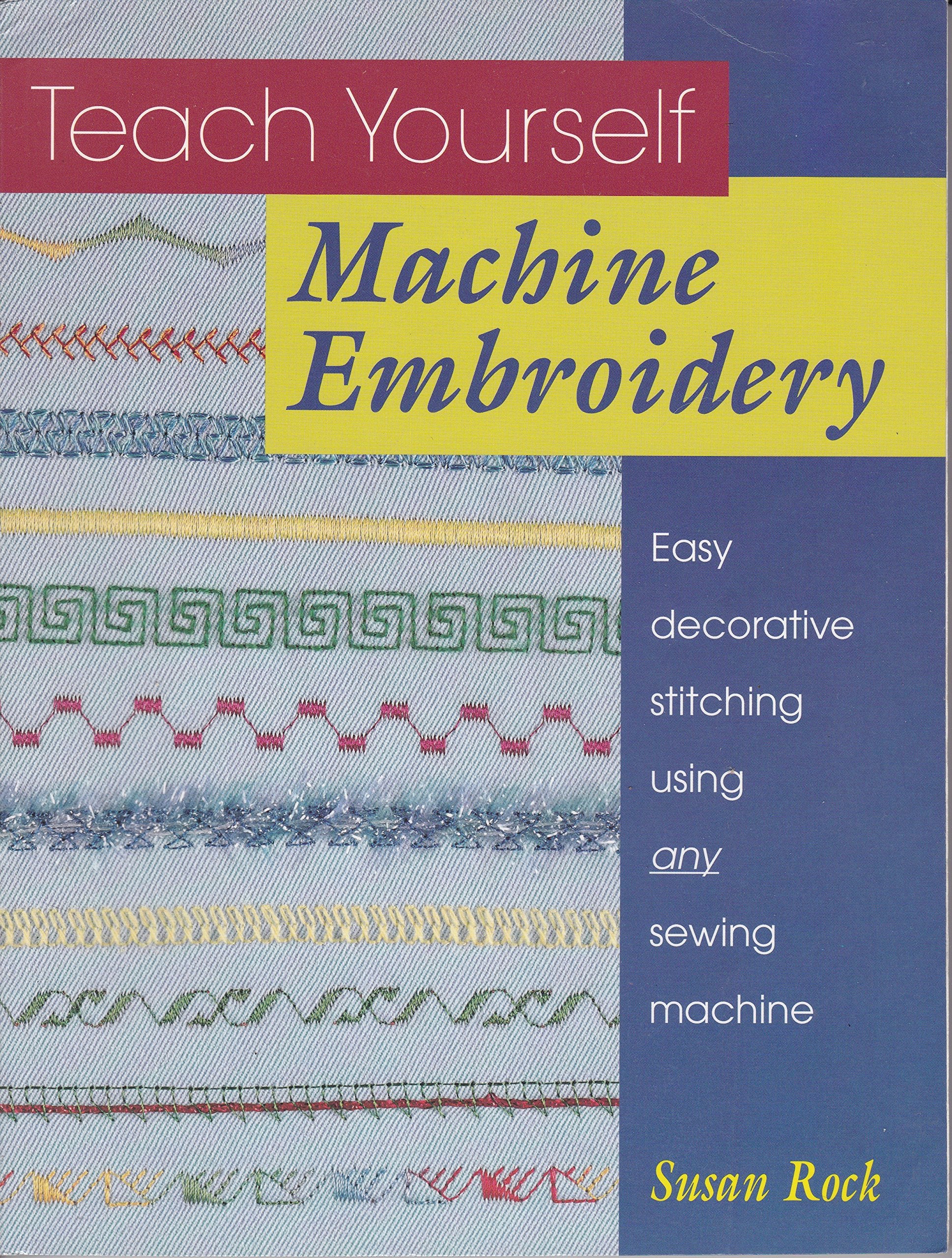 Teach Yourself Machine Embroidery: Easy Decorative Stitching Using Any Sewing Machine,Used