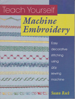 Teach Yourself Machine Embroidery: Easy Decorative Stitching Using Any Sewing Machine,Used