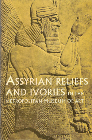 Assyrian Reliefs And Ivories In The Metropolitan Museum Of Art: Palace Reliefs Of Assurnasirpal Ii And Ivory Carvings From Nimru,Used