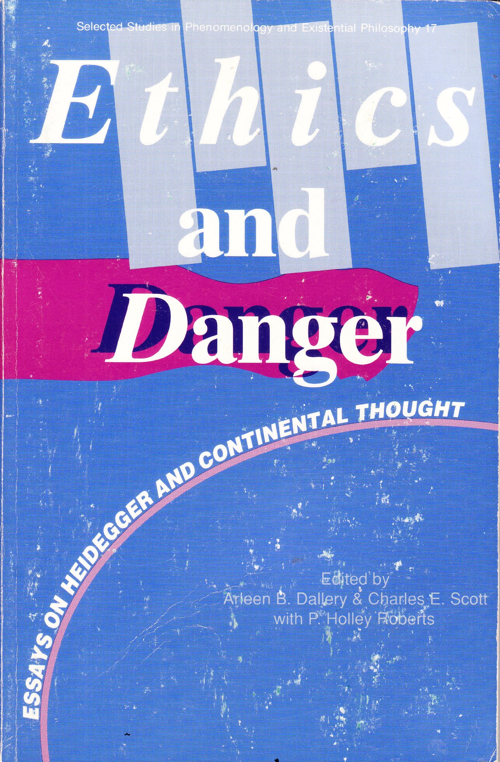 Ethics and Danger: Essays on Heidegger and Continental Thought (Selected Studies in Phenomenology and Existential Philosophy, 17