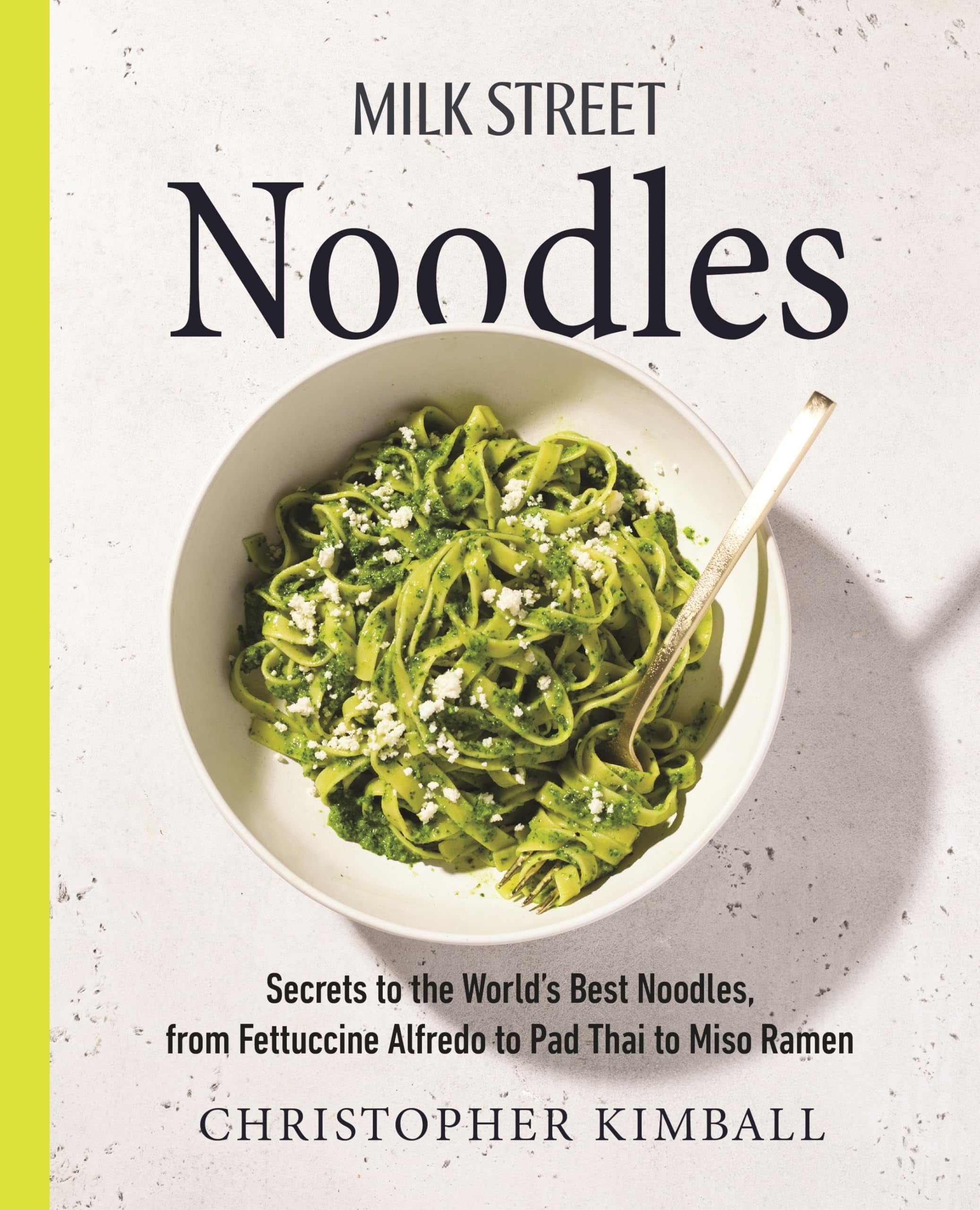 Milk Street Noodles: Secrets To The World?S Best Noodles, From Fettuccine Alfredo To Pad Thai To Miso Ramen,New